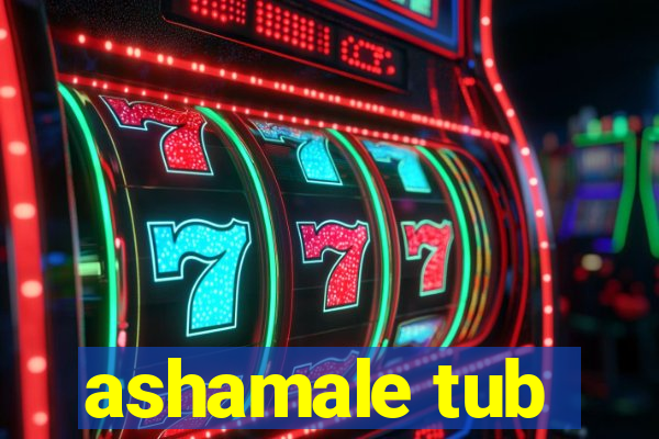 ashamale tub